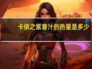 卡依之 紫薯汁的热量是多少