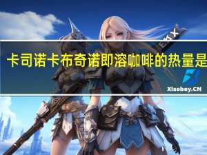 卡司诺 卡布奇诺即溶咖啡的热量是多少