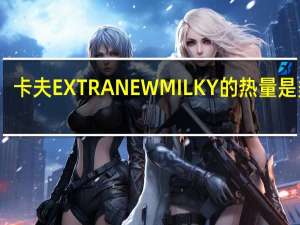 卡夫 EXTRANEWMILKY的热量是多少