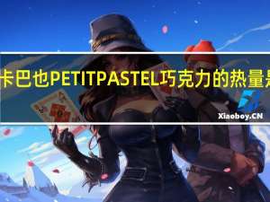 卡巴也 PETITPASTEL巧克力的热量是多少