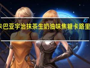 卡巴亚 宇治抹茶生奶油味焦糖卡路里是多少