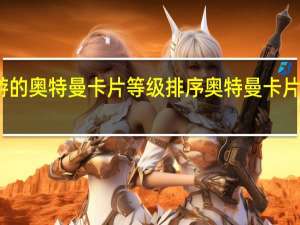 卡游的奥特曼卡片等级排序 奥特曼卡片稀有排行