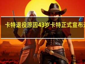 卡特退役原因 43岁卡特正式宣布退役