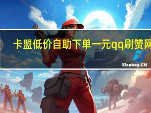 卡盟低价自助下单一元qq刷赞网站(现在卡盟刷qq钻还可信吗)