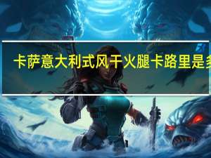 卡萨 意大利式风干火腿卡路里是多少