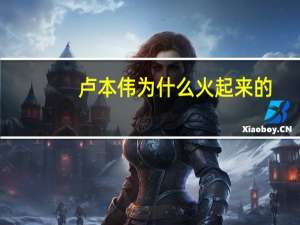 卢本伟为什么火起来的（卢本伟是谁为什么火）