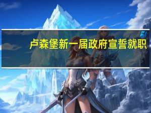 卢森堡新一届政府宣誓就职