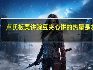 卢氏 板栗饼豌豆夹心饼的热量是多少
