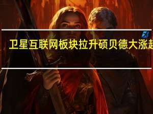 卫星互联网板块拉升 硕贝德大涨超10%