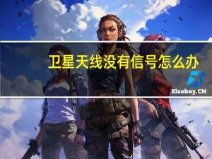 卫星天线没有信号怎么办