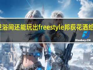 卫浴间还能玩出freestyle 邦荻花洒给你答案