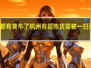卫生巾都有黄牛了 杭州有超市货架被一扫而空 盒马回应