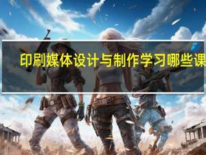 印刷媒体设计与制作学习哪些课程