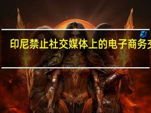 印尼禁止社交媒体上的电子商务交易