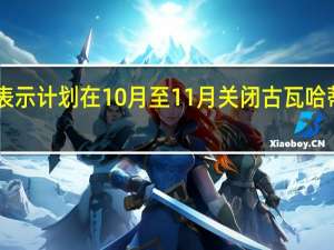 印度一位石油高管表示计划在10月至11月关闭古瓦哈蒂炼油厂30天以提高产能