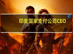 印度国家支付公司（NPCI）CEO：预计未来几年内统一支付接口（UPI）交易有机会增长10倍希望未来能够建立许多与其他国家的跨境支付通道