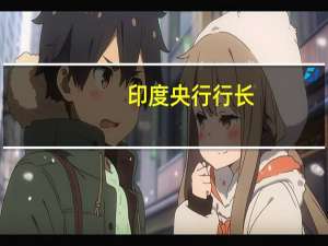 印度央行行长：印度企业资产负债表仍然强劲外汇储备可提供对外部冲击的缓冲需要继续努力维持宏观稳定