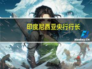 印度尼西亚央行行长：在未来两年内全球经济增长可能会继续放缓然后在2026年趋于稳定