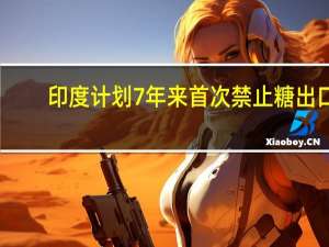 印度计划7年来首次禁止糖出口