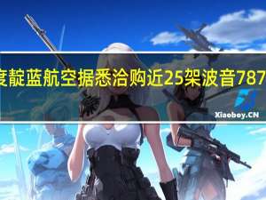 印度靛蓝航空据悉洽购近25架波音787宽体飞机