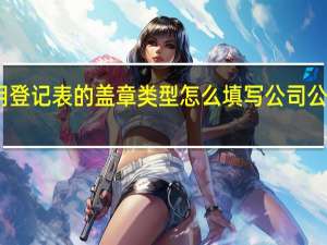 印章使用登记表的盖章类型怎么填写 公司公章使用登记表