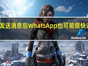 即使在发送消息后 WhatsApp也可能很快让您编辑消息