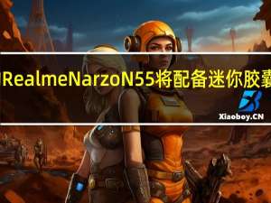 即将推出的Realme Narzo N55将配备迷你胶囊动力打孔显示屏