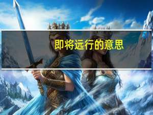即将远行的意思