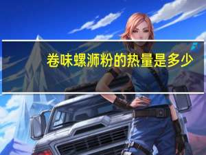 卷味 螺浉粉的热量是多少