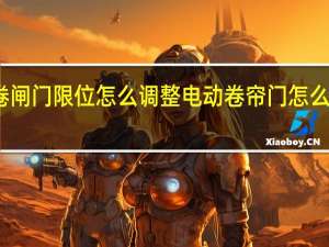 卷闸门限位怎么调整 电动卷帘门怎么调限位