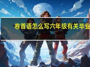 卷首语怎么写六年级有关毕业