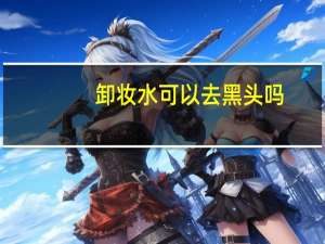 卸妆水可以去黑头吗