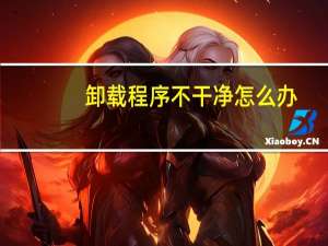 卸载程序不干净怎么办