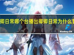 卿卿日常哪个台播出 卿卿日常为什么暂停更新