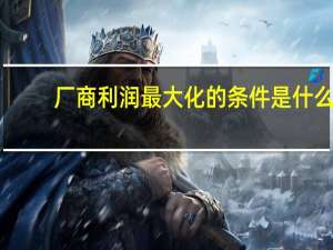 厂商利润最大化的条件是什么