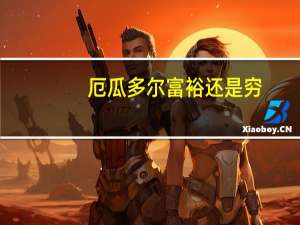 厄瓜多尔富裕还是穷
