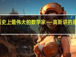 历史上最伟大的数学家——高斯讲的是什么呢