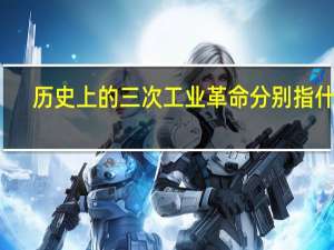 历史上的三次工业革命分别指什么（三次工业革命分别在什么时期）