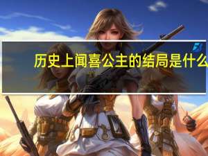 历史上闻喜公主的结局是什么（历史上闻喜公主的结局是什么）