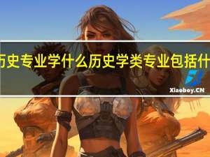 历史专业学什么 历史学类专业包括什么学科