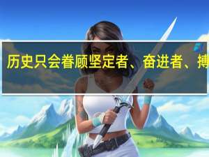 历史只会眷顾坚定者、奋进者、搏击者（历史只会眷顾坚定者奋进者搏击者）
