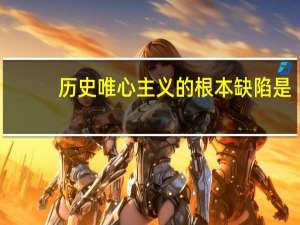 历史唯心主义的根本缺陷是