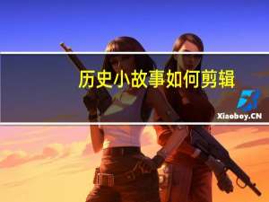 历史小故事如何剪辑（历史小故事演讲稿）