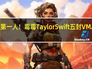 历史第一人！霉霉Taylor Swift五封VMA年度MV！