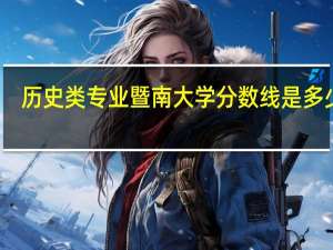 历史类专业暨南大学分数线是多少啊