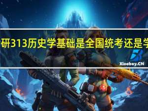 历史考研 313历史学基础 是全国统考还是学校各自出题