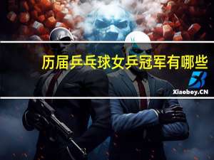 历届乒乓球女乒冠军有哪些