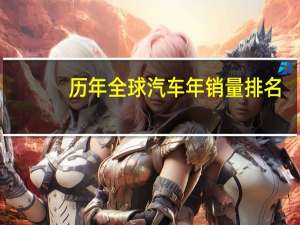 历年全球汽车年销量排名
