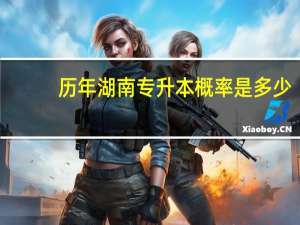 历年湖南专升本概率是多少