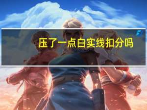 压了一点白实线扣分吗
